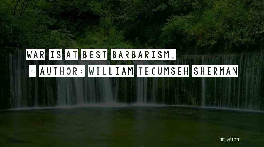 William Tecumseh Sherman Quotes: War Is At Best Barbarism.