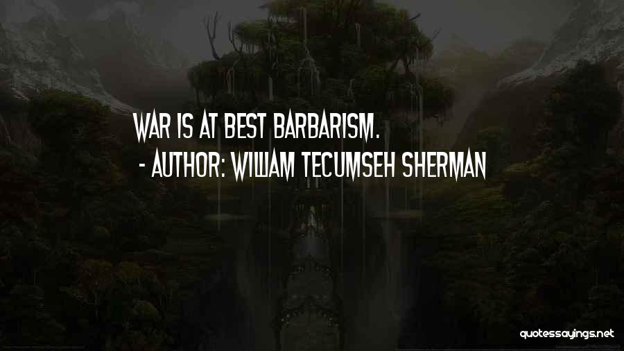 William Tecumseh Sherman Quotes: War Is At Best Barbarism.