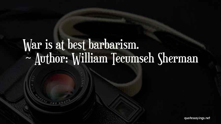 William Tecumseh Sherman Quotes: War Is At Best Barbarism.