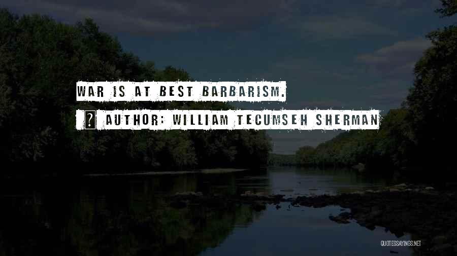 William Tecumseh Sherman Quotes: War Is At Best Barbarism.