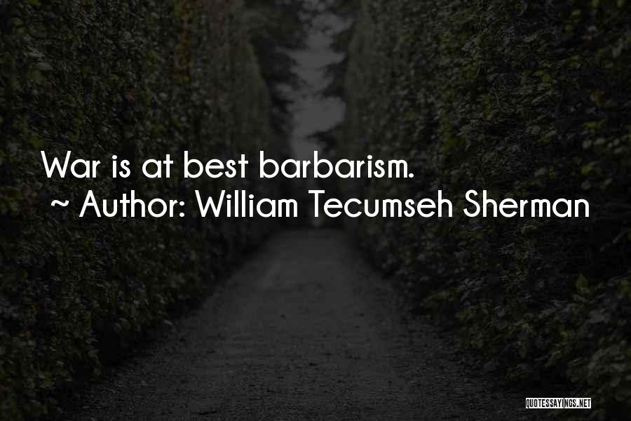 William Tecumseh Sherman Quotes: War Is At Best Barbarism.