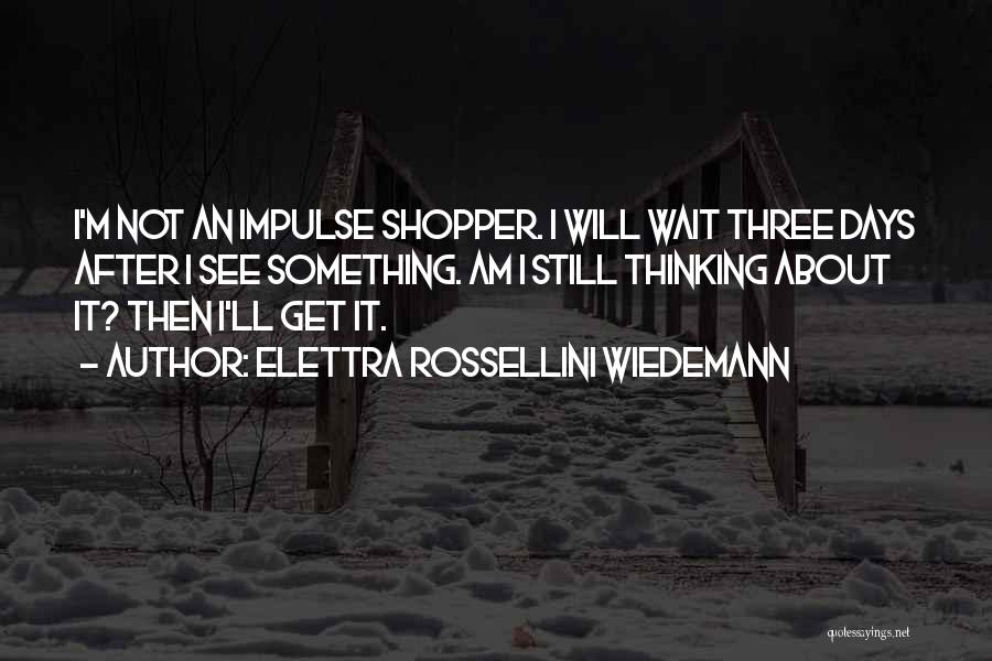Elettra Rossellini Wiedemann Quotes: I'm Not An Impulse Shopper. I Will Wait Three Days After I See Something. Am I Still Thinking About It?