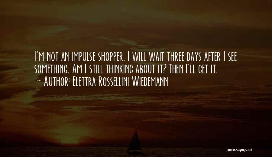 Elettra Rossellini Wiedemann Quotes: I'm Not An Impulse Shopper. I Will Wait Three Days After I See Something. Am I Still Thinking About It?