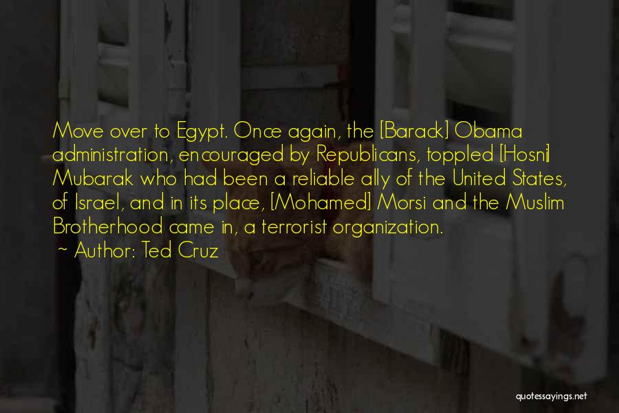 Ted Cruz Quotes: Move Over To Egypt. Once Again, The [barack] Obama Administration, Encouraged By Republicans, Toppled [hosni] Mubarak Who Had Been A