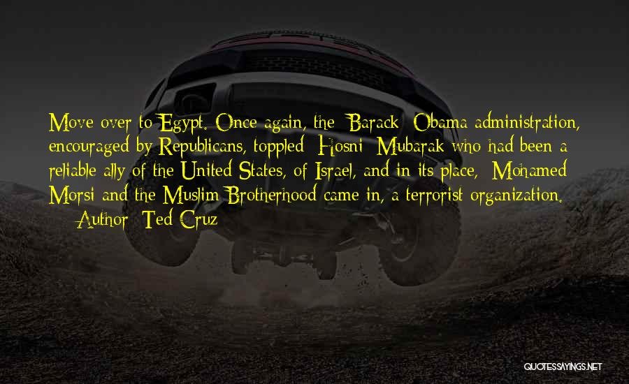 Ted Cruz Quotes: Move Over To Egypt. Once Again, The [barack] Obama Administration, Encouraged By Republicans, Toppled [hosni] Mubarak Who Had Been A