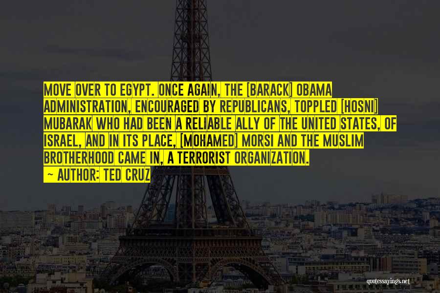 Ted Cruz Quotes: Move Over To Egypt. Once Again, The [barack] Obama Administration, Encouraged By Republicans, Toppled [hosni] Mubarak Who Had Been A