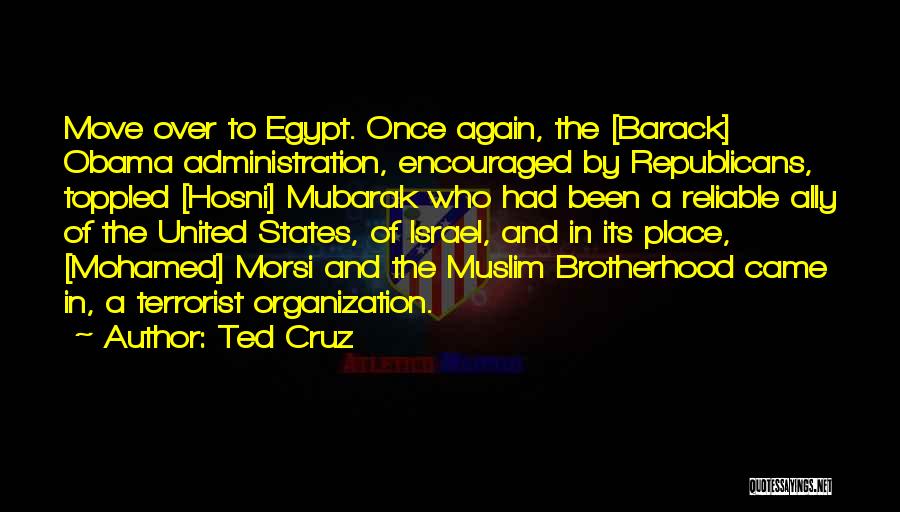 Ted Cruz Quotes: Move Over To Egypt. Once Again, The [barack] Obama Administration, Encouraged By Republicans, Toppled [hosni] Mubarak Who Had Been A