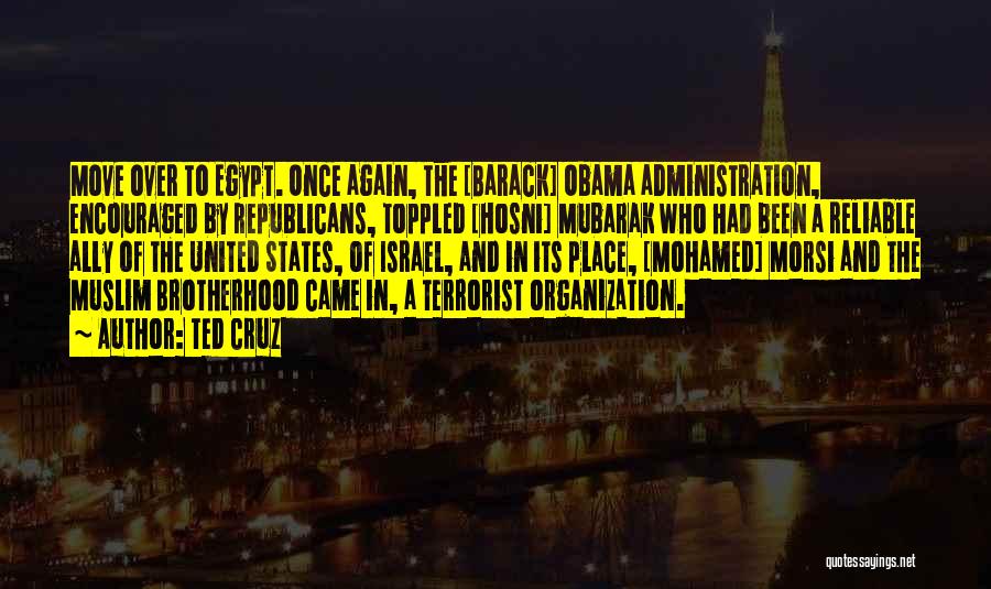 Ted Cruz Quotes: Move Over To Egypt. Once Again, The [barack] Obama Administration, Encouraged By Republicans, Toppled [hosni] Mubarak Who Had Been A