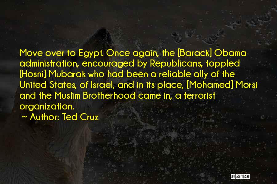 Ted Cruz Quotes: Move Over To Egypt. Once Again, The [barack] Obama Administration, Encouraged By Republicans, Toppled [hosni] Mubarak Who Had Been A