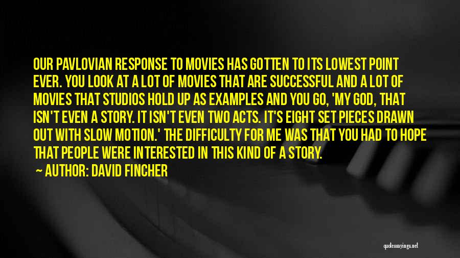 David Fincher Quotes: Our Pavlovian Response To Movies Has Gotten To Its Lowest Point Ever. You Look At A Lot Of Movies That