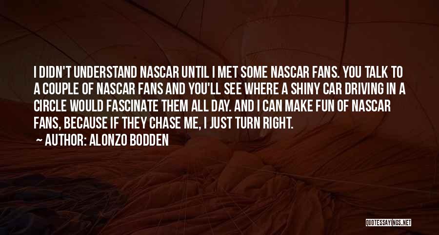 Alonzo Bodden Quotes: I Didn't Understand Nascar Until I Met Some Nascar Fans. You Talk To A Couple Of Nascar Fans And You'll