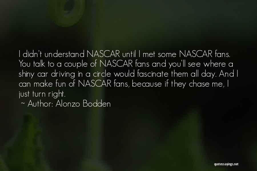 Alonzo Bodden Quotes: I Didn't Understand Nascar Until I Met Some Nascar Fans. You Talk To A Couple Of Nascar Fans And You'll