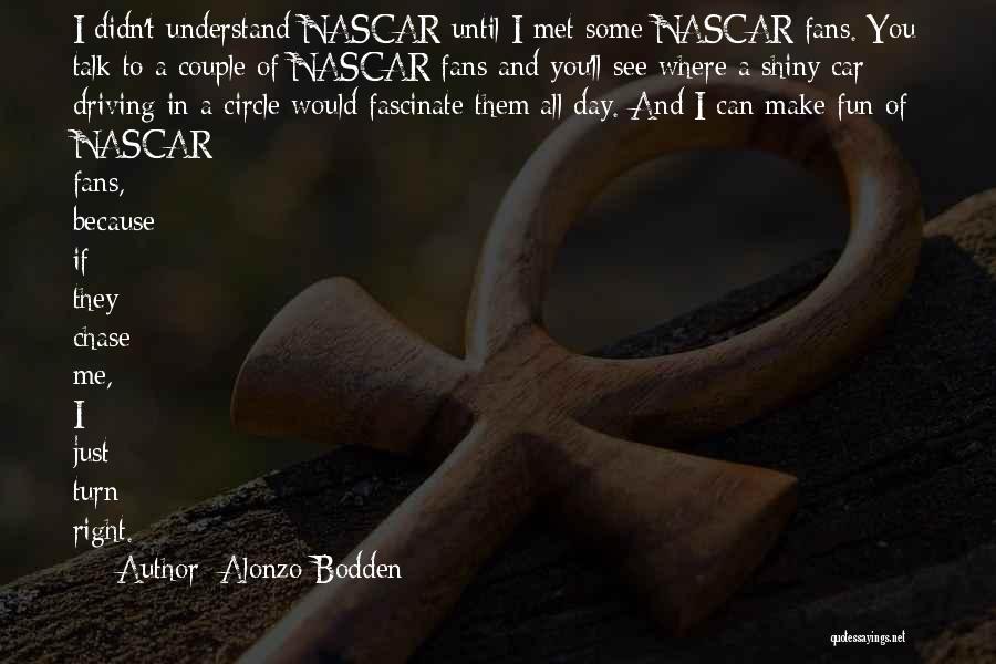 Alonzo Bodden Quotes: I Didn't Understand Nascar Until I Met Some Nascar Fans. You Talk To A Couple Of Nascar Fans And You'll