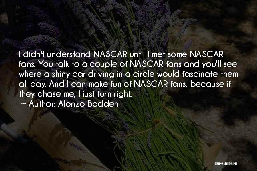 Alonzo Bodden Quotes: I Didn't Understand Nascar Until I Met Some Nascar Fans. You Talk To A Couple Of Nascar Fans And You'll