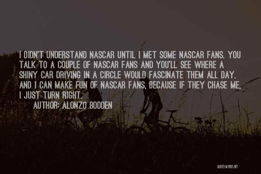 Alonzo Bodden Quotes: I Didn't Understand Nascar Until I Met Some Nascar Fans. You Talk To A Couple Of Nascar Fans And You'll