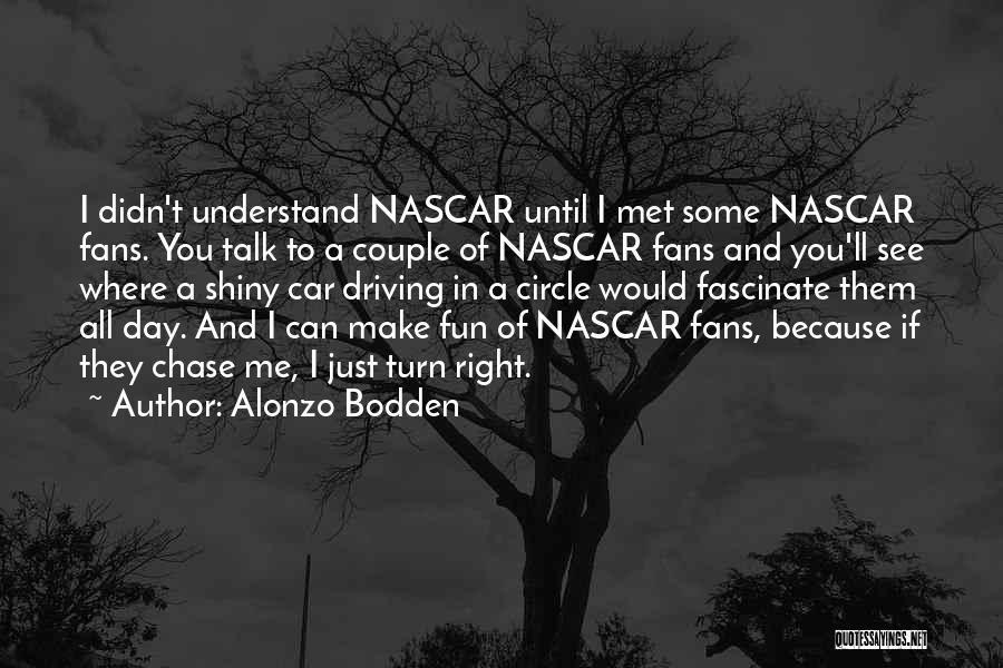 Alonzo Bodden Quotes: I Didn't Understand Nascar Until I Met Some Nascar Fans. You Talk To A Couple Of Nascar Fans And You'll