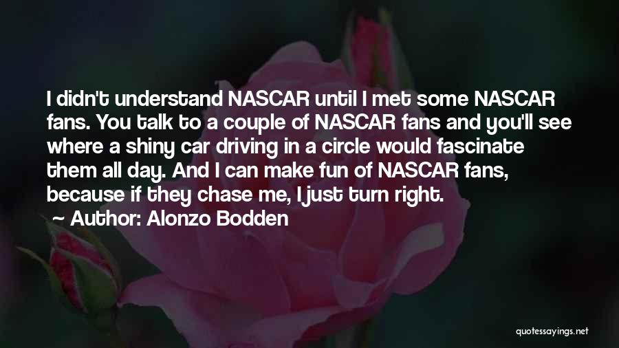 Alonzo Bodden Quotes: I Didn't Understand Nascar Until I Met Some Nascar Fans. You Talk To A Couple Of Nascar Fans And You'll