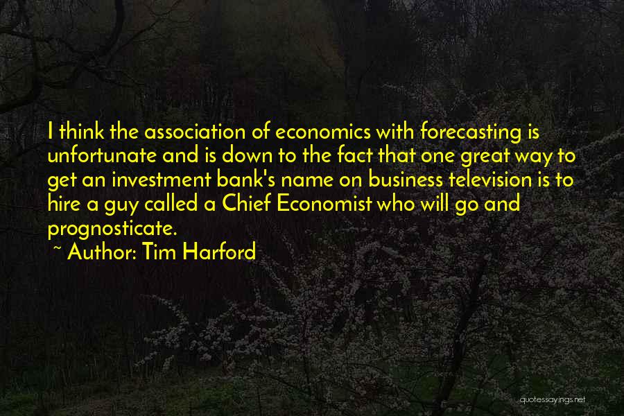 Tim Harford Quotes: I Think The Association Of Economics With Forecasting Is Unfortunate And Is Down To The Fact That One Great Way