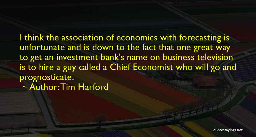 Tim Harford Quotes: I Think The Association Of Economics With Forecasting Is Unfortunate And Is Down To The Fact That One Great Way