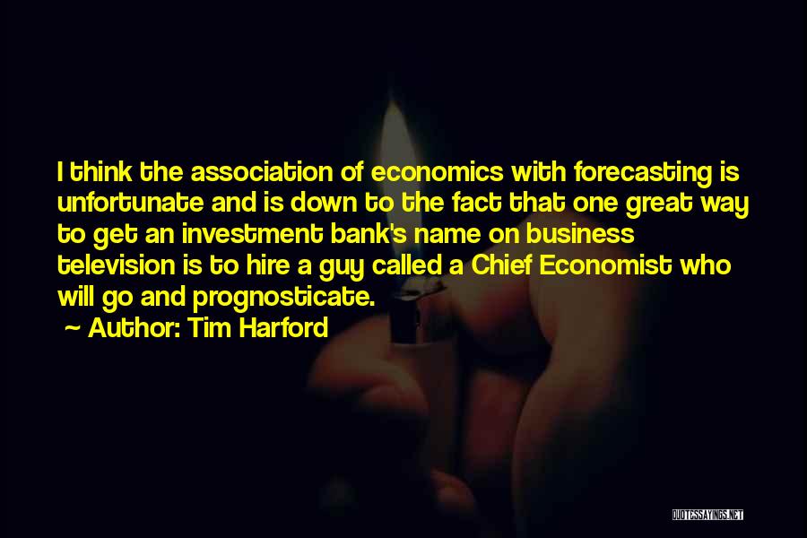 Tim Harford Quotes: I Think The Association Of Economics With Forecasting Is Unfortunate And Is Down To The Fact That One Great Way