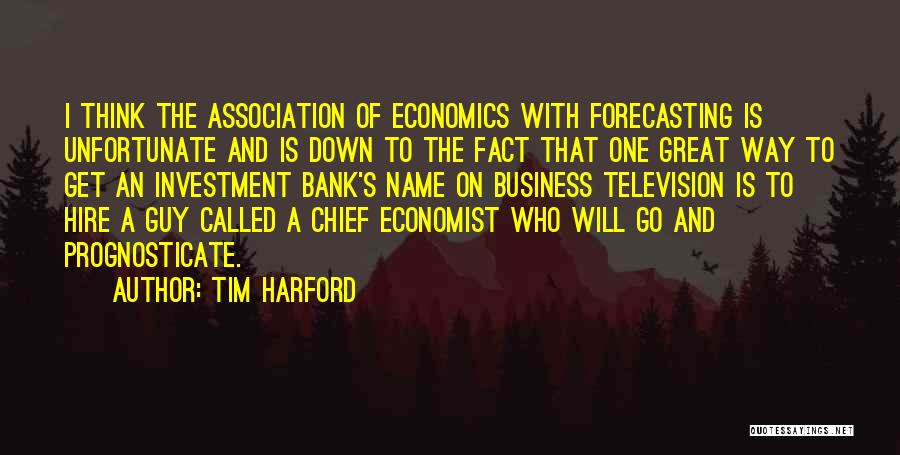 Tim Harford Quotes: I Think The Association Of Economics With Forecasting Is Unfortunate And Is Down To The Fact That One Great Way