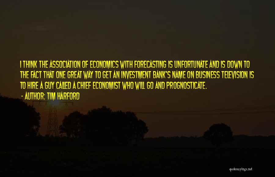 Tim Harford Quotes: I Think The Association Of Economics With Forecasting Is Unfortunate And Is Down To The Fact That One Great Way