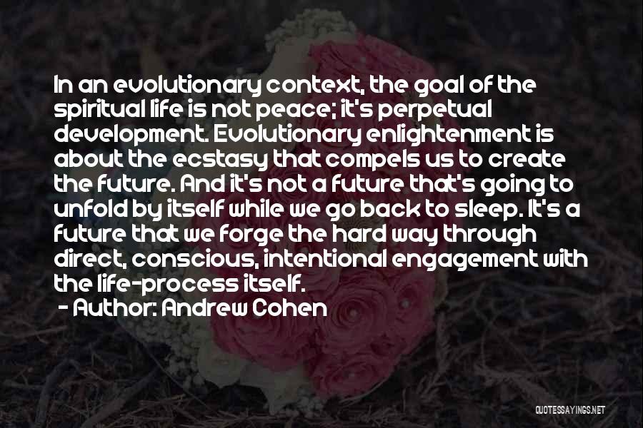 Andrew Cohen Quotes: In An Evolutionary Context, The Goal Of The Spiritual Life Is Not Peace; It's Perpetual Development. Evolutionary Enlightenment Is About