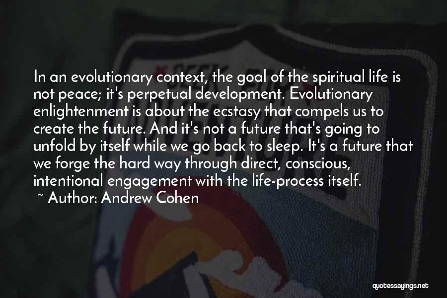 Andrew Cohen Quotes: In An Evolutionary Context, The Goal Of The Spiritual Life Is Not Peace; It's Perpetual Development. Evolutionary Enlightenment Is About