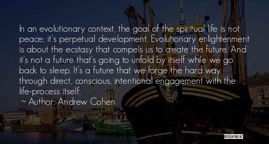 Andrew Cohen Quotes: In An Evolutionary Context, The Goal Of The Spiritual Life Is Not Peace; It's Perpetual Development. Evolutionary Enlightenment Is About