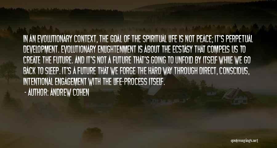 Andrew Cohen Quotes: In An Evolutionary Context, The Goal Of The Spiritual Life Is Not Peace; It's Perpetual Development. Evolutionary Enlightenment Is About