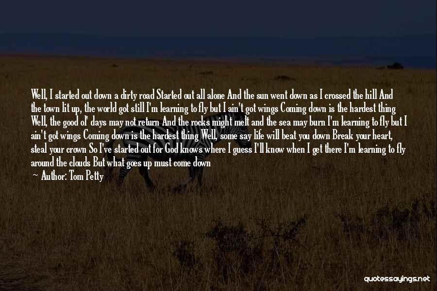 Tom Petty Quotes: Well, I Started Out Down A Dirty Road Started Out All Alone And The Sun Went Down As I Crossed