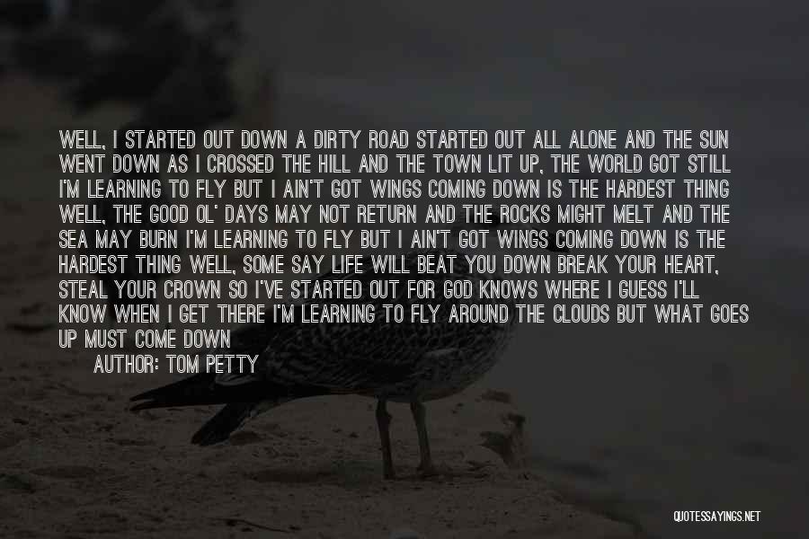 Tom Petty Quotes: Well, I Started Out Down A Dirty Road Started Out All Alone And The Sun Went Down As I Crossed