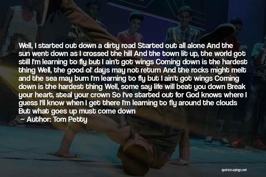 Tom Petty Quotes: Well, I Started Out Down A Dirty Road Started Out All Alone And The Sun Went Down As I Crossed
