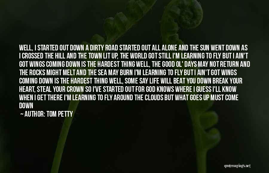 Tom Petty Quotes: Well, I Started Out Down A Dirty Road Started Out All Alone And The Sun Went Down As I Crossed