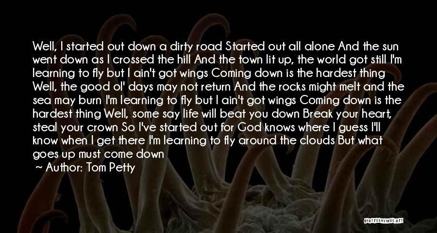 Tom Petty Quotes: Well, I Started Out Down A Dirty Road Started Out All Alone And The Sun Went Down As I Crossed