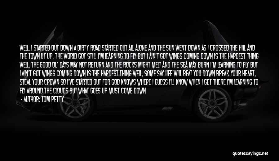 Tom Petty Quotes: Well, I Started Out Down A Dirty Road Started Out All Alone And The Sun Went Down As I Crossed