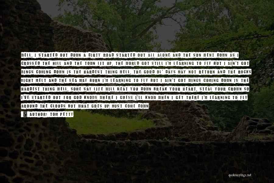 Tom Petty Quotes: Well, I Started Out Down A Dirty Road Started Out All Alone And The Sun Went Down As I Crossed