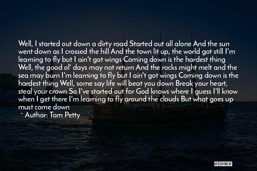 Tom Petty Quotes: Well, I Started Out Down A Dirty Road Started Out All Alone And The Sun Went Down As I Crossed