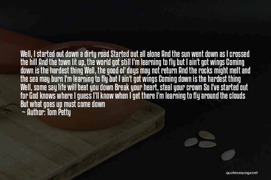 Tom Petty Quotes: Well, I Started Out Down A Dirty Road Started Out All Alone And The Sun Went Down As I Crossed