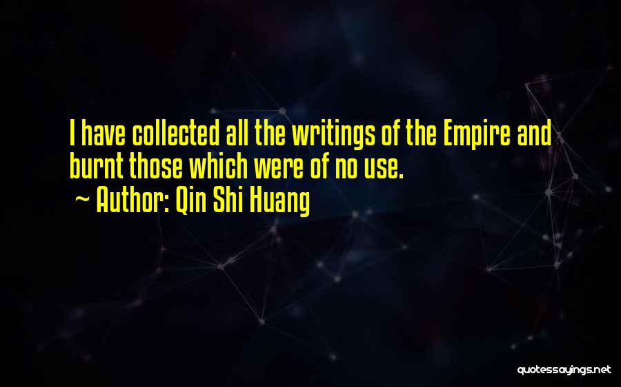 Qin Shi Huang Quotes: I Have Collected All The Writings Of The Empire And Burnt Those Which Were Of No Use.