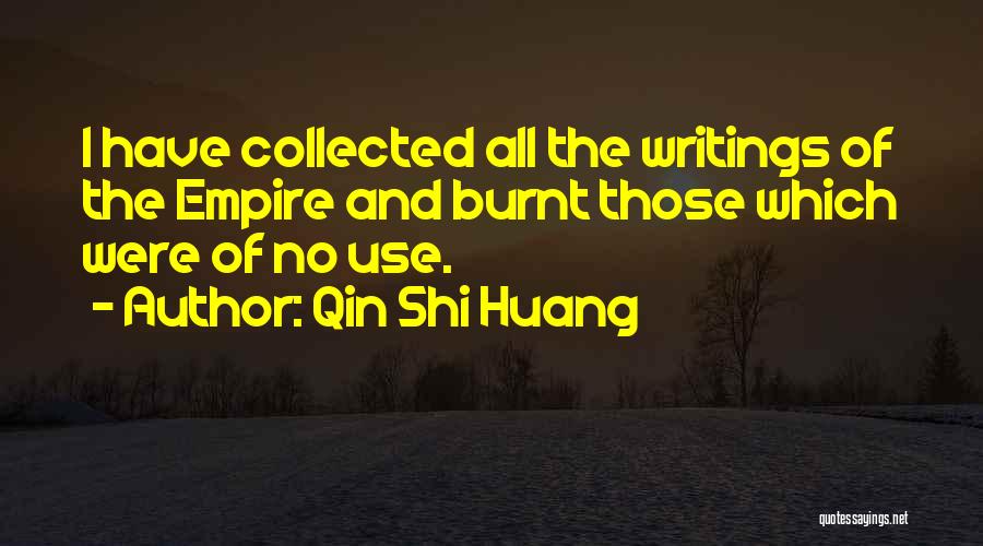 Qin Shi Huang Quotes: I Have Collected All The Writings Of The Empire And Burnt Those Which Were Of No Use.