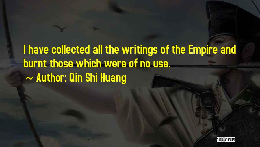 Qin Shi Huang Quotes: I Have Collected All The Writings Of The Empire And Burnt Those Which Were Of No Use.