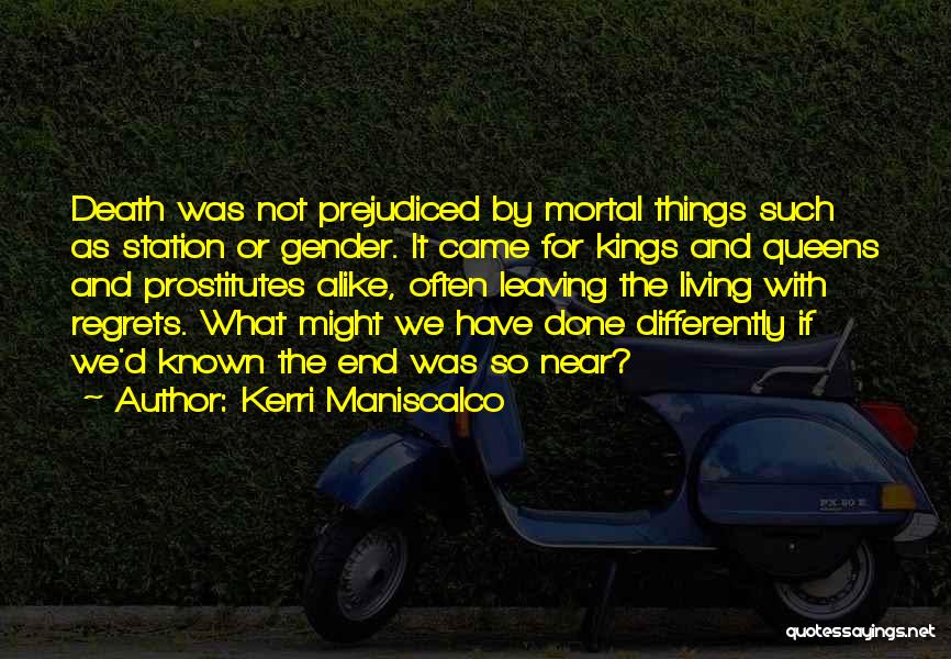 Kerri Maniscalco Quotes: Death Was Not Prejudiced By Mortal Things Such As Station Or Gender. It Came For Kings And Queens And Prostitutes