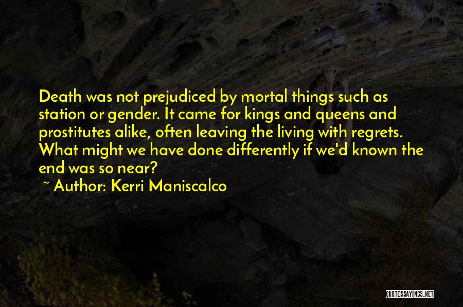 Kerri Maniscalco Quotes: Death Was Not Prejudiced By Mortal Things Such As Station Or Gender. It Came For Kings And Queens And Prostitutes