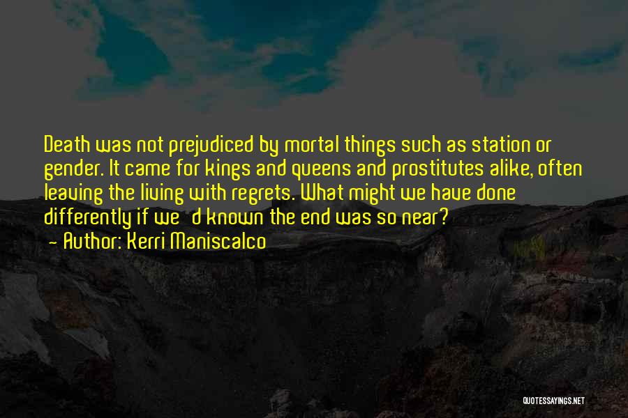 Kerri Maniscalco Quotes: Death Was Not Prejudiced By Mortal Things Such As Station Or Gender. It Came For Kings And Queens And Prostitutes