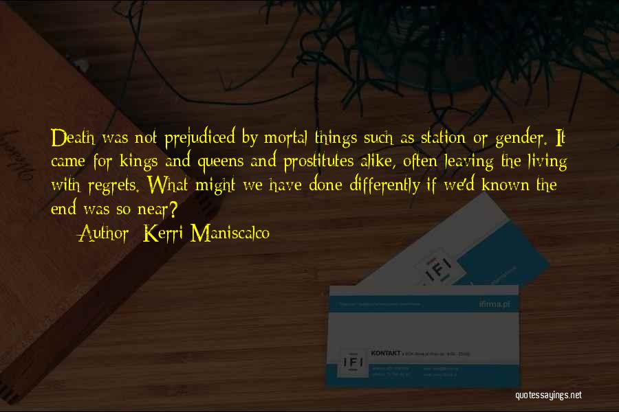 Kerri Maniscalco Quotes: Death Was Not Prejudiced By Mortal Things Such As Station Or Gender. It Came For Kings And Queens And Prostitutes