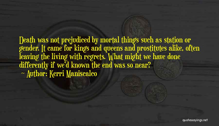 Kerri Maniscalco Quotes: Death Was Not Prejudiced By Mortal Things Such As Station Or Gender. It Came For Kings And Queens And Prostitutes