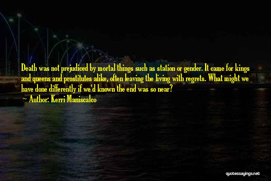 Kerri Maniscalco Quotes: Death Was Not Prejudiced By Mortal Things Such As Station Or Gender. It Came For Kings And Queens And Prostitutes