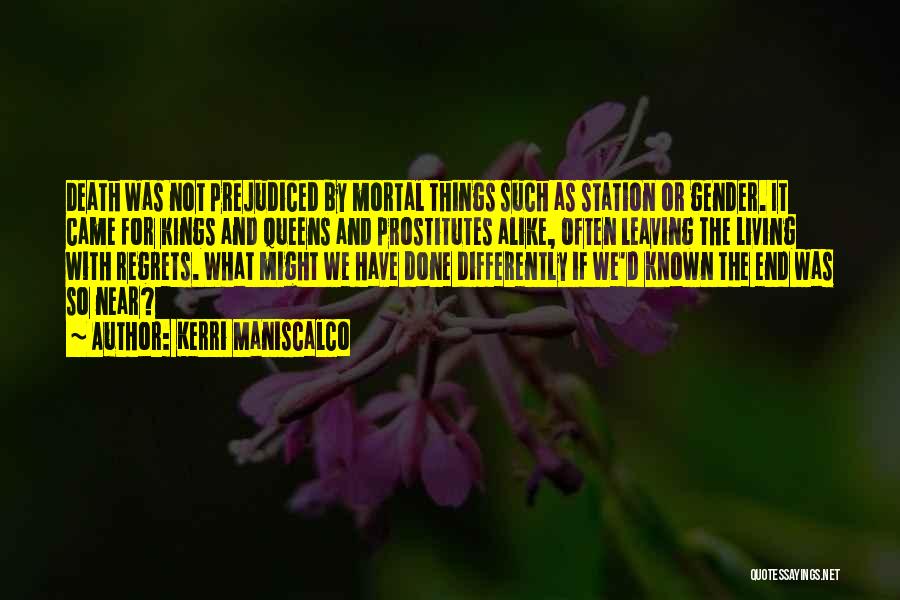 Kerri Maniscalco Quotes: Death Was Not Prejudiced By Mortal Things Such As Station Or Gender. It Came For Kings And Queens And Prostitutes