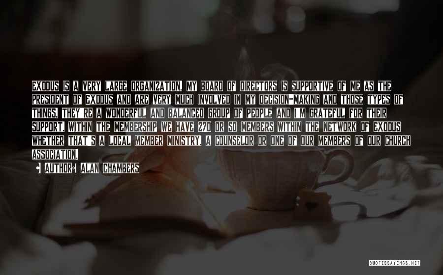 Alan Chambers Quotes: Exodus Is A Very Large Organization. My Board Of Directors Is Supportive Of Me As The President Of Exodus And